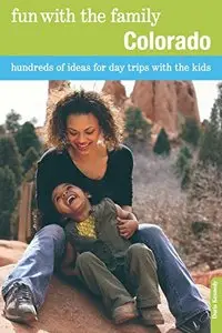 Fun with the Family Colorado: Hundreds Of Ideas For Day Trips With The Kids