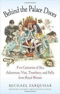 Behind the Palace Doors: Five Centuries of Sex, Adventure, Vice, Treachery, and Folly from Royal Britain (repost)