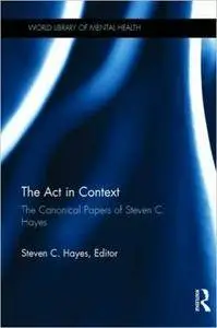 The Act in Context: The Canonical Papers of Steven C. Hayes