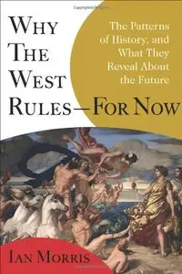 Why the West Rules - for Now: The Patterns of History, and What They Reveal About the Future