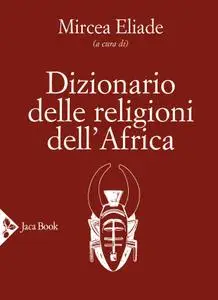 Mircea Eliade - Dizionario delle religioni dell Africa