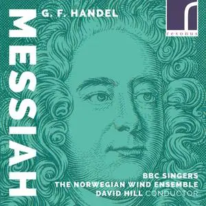 BBC Singers, The Norwegian Wind Ensemble & David Hill - Messiah, HWV 56 (Arr. for Wind Ensemble by Stian Aareskjold) (2018)