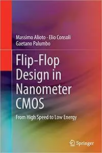 Flip-Flop Design in Nanometer CMOS: From High Speed to Low Energy