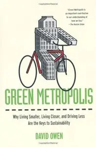 Green Metropolis: Why Living Smaller, Living Closer, and Driving Less Are theKeys to Sustainability