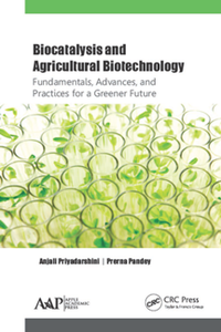 Biocatalysis and Agricultural Biotechnology : Fundamentals, Advances, and Practices for a Greener Future