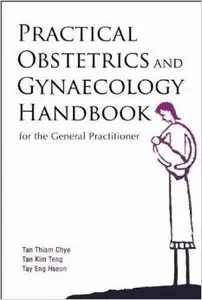 Practical Obstetrics and Gynaecology Handbook: For the General Practitioner by Kim Teng Tan 