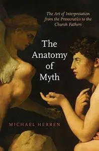 The Anatomy of Myth: The Art of Interpretation from the Presocratics to the Church Fathers
