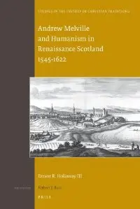 Andrew Melville and Humanism in Renaissance Scotland 1545-1622 (repost)
