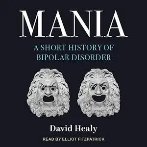 Mania: A Short History of Bipolar Disorder [Audiobook]