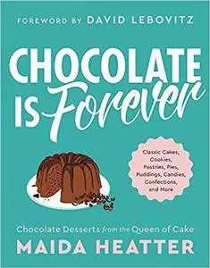 Chocolate Is Forever: Classic Cakes, Cookies, Pastries, Pies, Puddings, Candies, Confections, and More