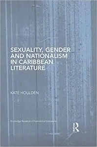 Sexuality, Gender and Nationalism in Caribbean Literature