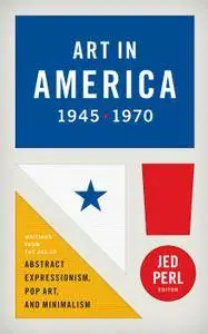 Art in America 1945-1970: Writings from the Age of Abstract Expressionism, Pop Art, and Minimalism