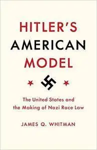 Hitler's American Model: The United States and the Making of Nazi Race Law