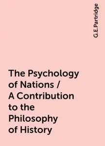 «The Psychology of Nations / A Contribution to the Philosophy of History» by G.E.Partridge