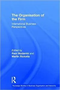 The Organisation of the Firm: International Business Perspectives (Routledge Studies in Business Organizations and Networks)