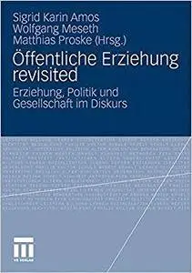 Öffentliche Erziehung revisited: Erziehung, Politik und Gesellschaft im Diskurs