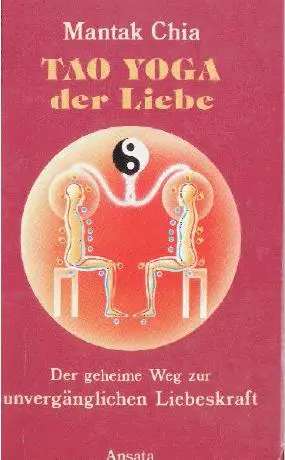 Tao Yoga der Liebe. Der geheime Weg zur unvergänglichen Liebeskraft