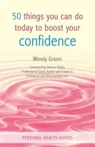 «50 Things You Can Do Today to Boost Your Confidence» by Wendy Green
