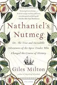 Nathaniel's Nutmeg: or, The True and Incredible Adventures of the Spice Trader Who Changed the Course of History