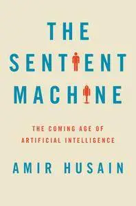 The Sentient Machine: The Coming Age of Artificial Intelligence