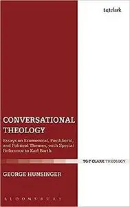 Conversational Theology: Essays on Ecumenical, Postliberal, and Political Themes, with Special Reference to Karl Barth