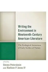 Writing the Environment in Nineteenth-Century American Literature: The Ecological Awareness of Early Scribes of Nature