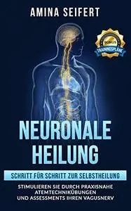 Neuronale Heilung  Schritt für Schritt zur Selbstheilung