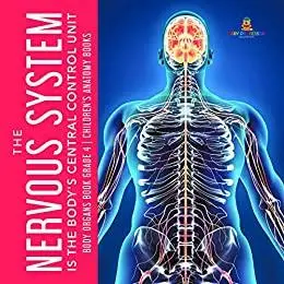 The Nervous System Is the Body's Central Control Unit Body Organs Book Grade 4 Children's Anatomy Books