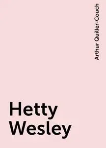«Hetty Wesley» by Arthur Quiller-Couch