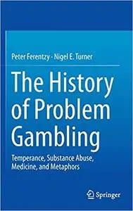 The History of Problem Gambling Temperance, Substance Abuse, Medicine, and Metaphors