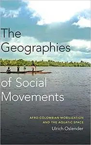The Geographies of Social Movements: Afro-Colombian Mobilization and the Aquatic Space