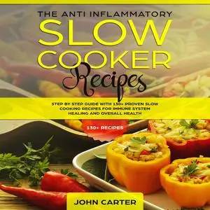 «The Anti-Inflammatory Slow Cooker Recipes: Step by Step Guide With 130+ Proven Slow Cooking Recipes for Immune System H
