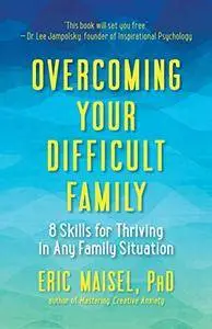 Overcoming Your Difficult Family: 8 Skills for Thriving in Any Family Situation
