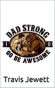 Dad Strong: Efficient Strength Training For Busy Dads