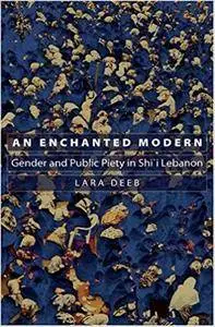 An Enchanted Modern: Gender and Public Piety in Shi'i Lebanon