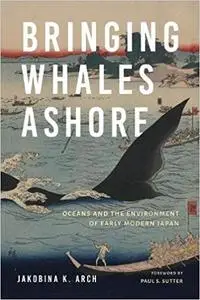 Bringing Whales Ashore Oceans and the Environment of Early Modern Japan
