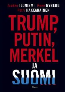 «Trump, Putin, Merkel ja Suomi» by Jaakko Iloniemi,René Nyberg,Petri Hakkarainen