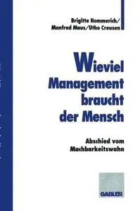 Wieviel Management braucht der Mensch: Abschied vom Machbarkeitswahn