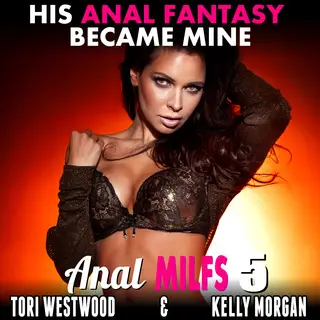 «His Anal Fantasy Became Mine! : Anal MILFs 5 (First Time Anal Erotica)» by Tori Westwood