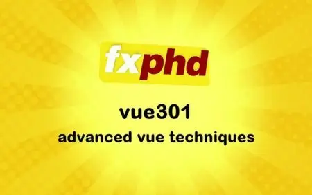 FXPHD: VUE301 - Advanced Vue Techniques [repost]