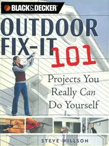 Black & Decker Outdoor Fix-It 101: Projects You Really Can Do Yourself