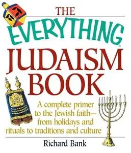 «The Everything Judaism Book: A Complete Primer to the Jewish Faith-From Holidays and Rituals to Traditions and Culture»