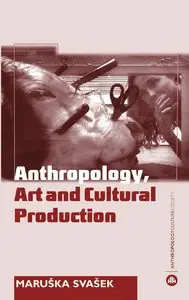 Anthropology, Art and Cultural Production (Anthropology, Culture and Society)