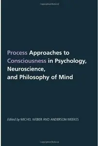 Process Approaches to Consciousness in Psychology, Neuroscience, and Philosophy of Mind