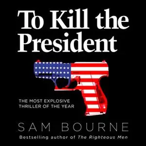 «To Kill the President» by Sam Bourne