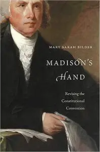 Madison’s Hand: Revising the Constitutional Convention