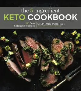 The 5-Ingredient Keto Cookbook: 100 Easy Ketogenic Recipes