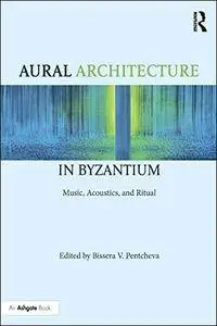 Aural Architecture in Byzantium: Music, Acoustics, and Ritual