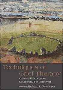 Techniques of Grief Therapy: Creative Practices for Counseling the Bereaved