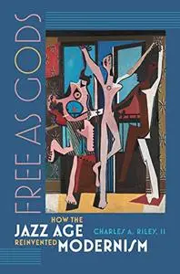 Free as Gods: How the Jazz Age Reinvented Modernism